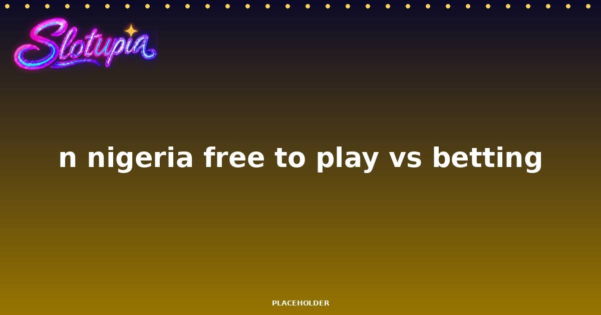 Are Free Slot Apps Legal in Nigeria? Free-to-Play vs Betting Explained