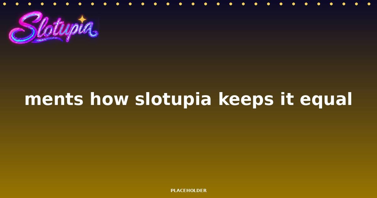 Fair Play in Slot Tournaments: How Slotupia Keeps It Equal