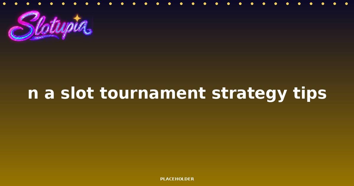 How to Win a Slot Tournament: 7 Strategy Tips