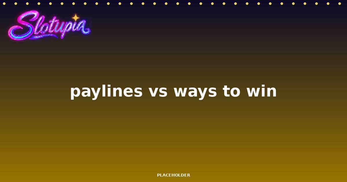 Paylines vs Ways to Win: What’s the Difference?
